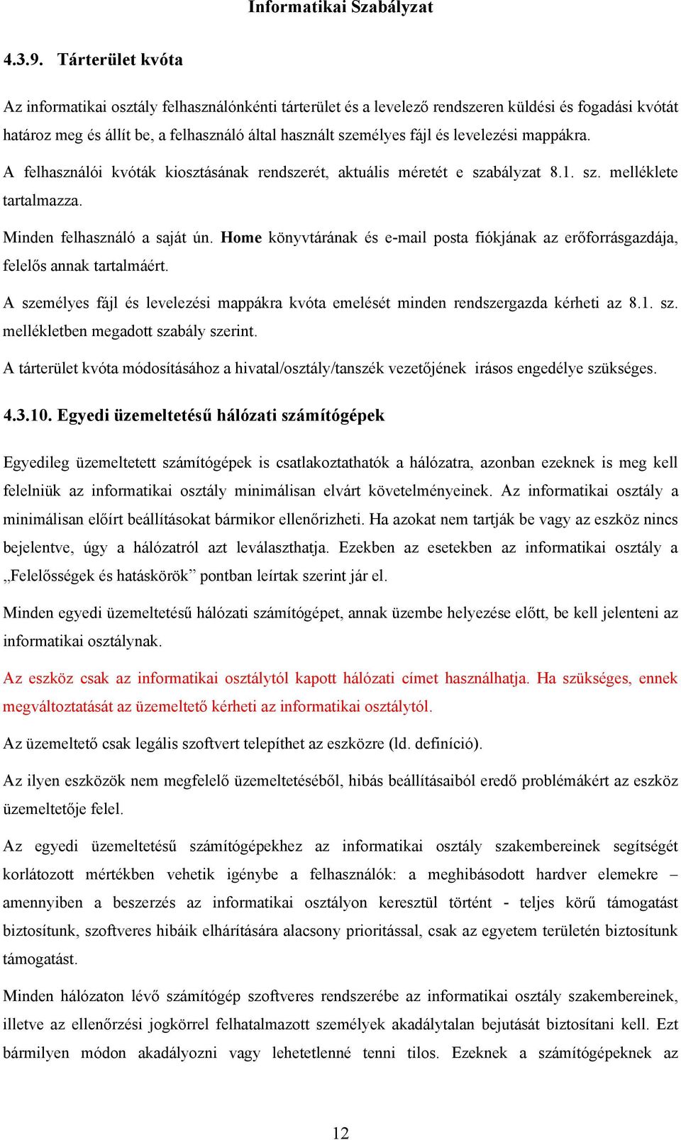 levelezési mappákra. A felhasználói kvóták kiosztásának rendszerét, aktuális méretét e szabályzat 8.1. sz. melléklete tartalmazza. Minden felhasználó a saját ún.