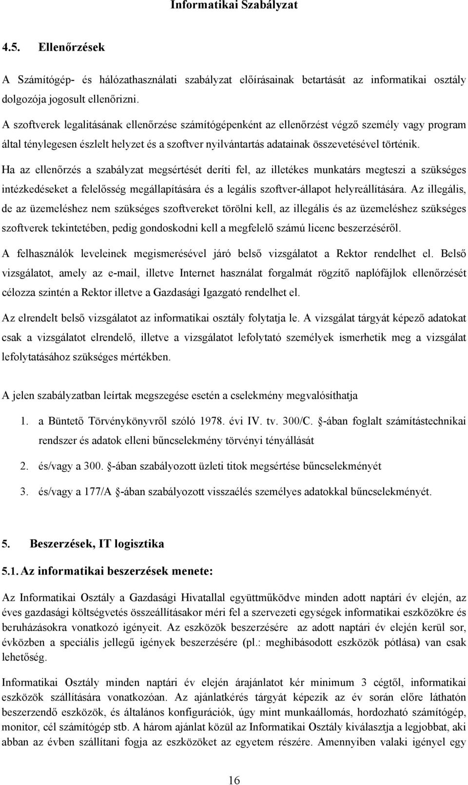 Ha az ellenőrzés a szabályzat megsértését deríti fel, az illetékes munkatárs megteszi a szükséges intézkedéseket a felelősség megállapítására és a legális szoftver-állapot helyreállítására.