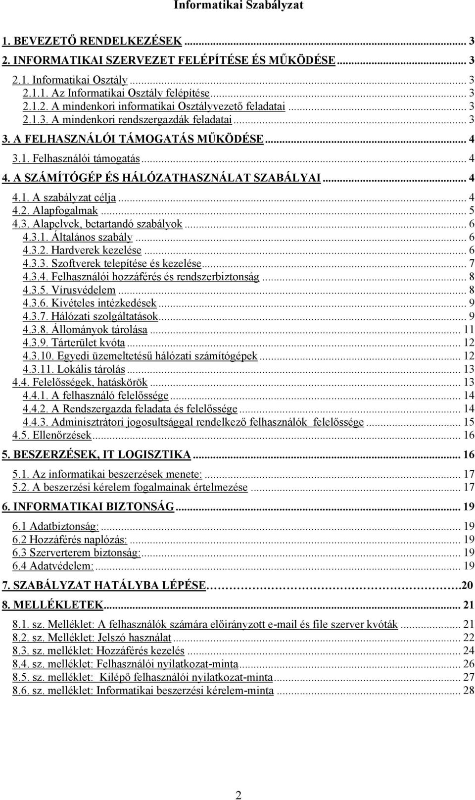 .. 4 4.2. Alapfogalmak... 5 4.3. Alapelvek, betartandó szabályok... 6 4.3.1. Általános szabály... 6 4.3.2. Hardverek kezelése... 6 4.3.3. Szoftverek telepítése és kezelése... 7 4.3.4. Felhasználói hozzáférés és rendszerbiztonság.