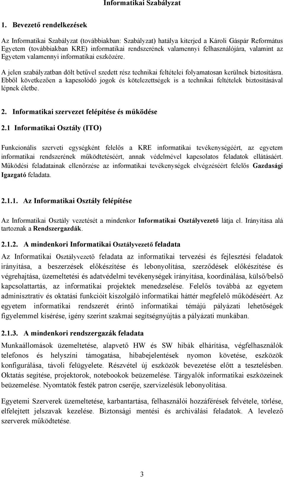 Ebből következően a kapcsolódó jogok és kötelezettségek is a technikai feltételek biztosításával lépnek életbe. 2. Informatikai szervezet felépítése és működése 2.