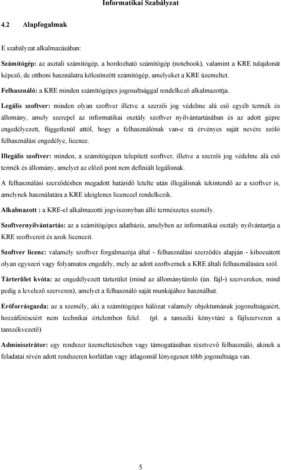 Legális szoftver: minden olyan szoftver illetve a szerzői jog védelme alá eső egyéb termék és állomány, amely szerepel az informatikai osztály szoftver nyilvántartásában és az adott gépre