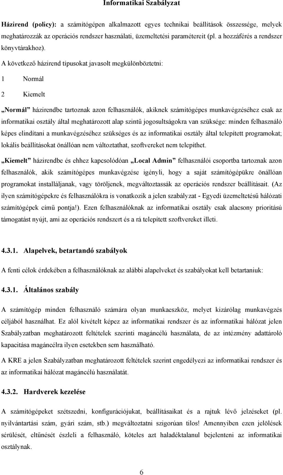 A következő házirend típusokat javasolt megkülönböztetni: 1 Normál 2 Kiemelt Normál házirendbe tartoznak azon felhasználók, akiknek számítógépes munkavégzéséhez csak az informatikai osztály által