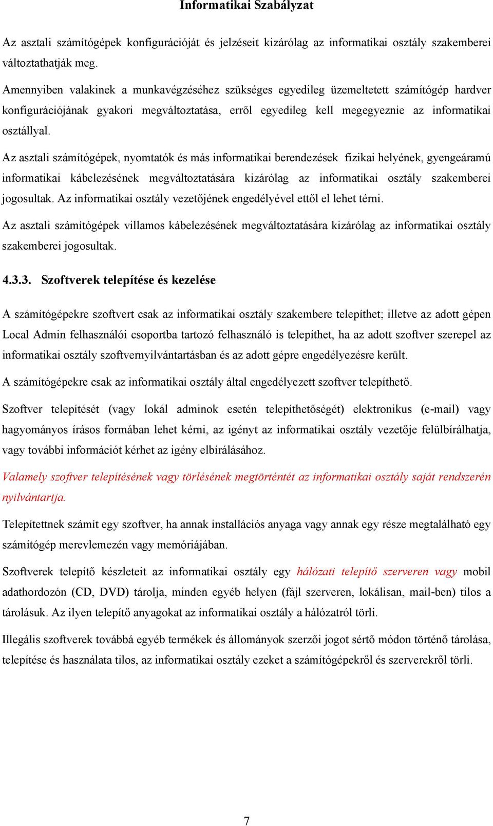 Az asztali számítógépek, nyomtatók és más informatikai berendezések fizikai helyének, gyengeáramú informatikai kábelezésének megváltoztatására kizárólag az informatikai osztály szakemberei jogosultak.