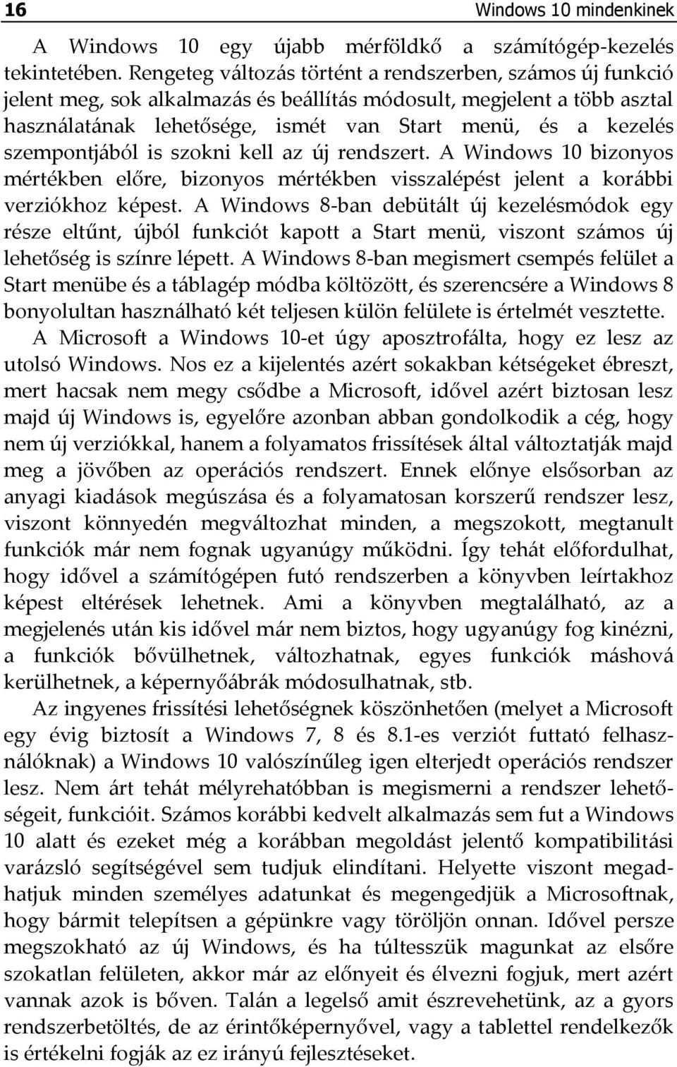 szempontjából is szokni kell az új rendszert. A Windows 10 bizonyos mértékben előre, bizonyos mértékben visszalépést jelent a korábbi verziókhoz képest.