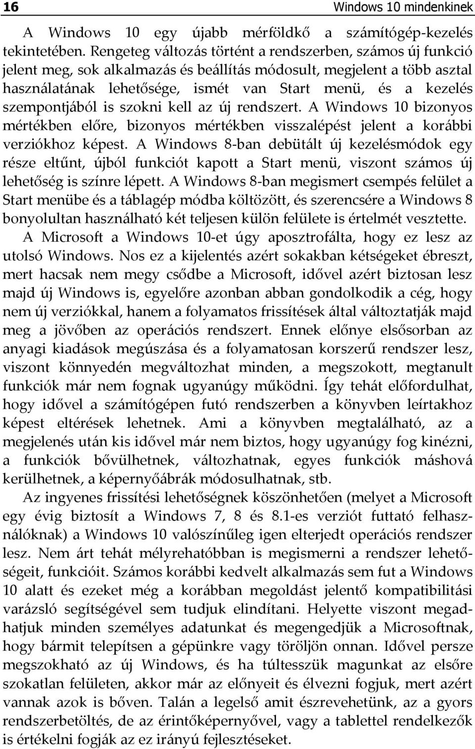 szempontjából is szokni kell az új rendszert. A Windows 10 bizonyos mértékben előre, bizonyos mértékben visszalépést jelent a korábbi verziókhoz képest.