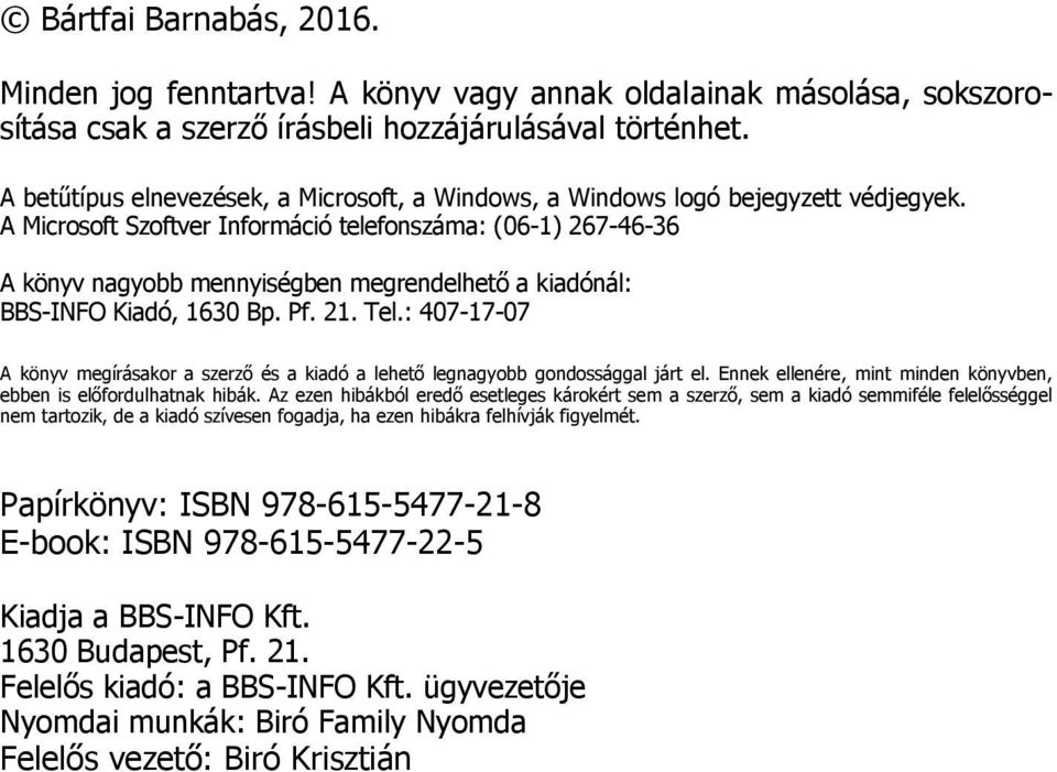 A Microsoft Szoftver Információ telefonszáma: (06-1) 267-46-36 A könyv nagyobb mennyiségben megrendelhető a kiadónál: BBS-INFO Kiadó, 1630 Bp. Pf. 21. Tel.