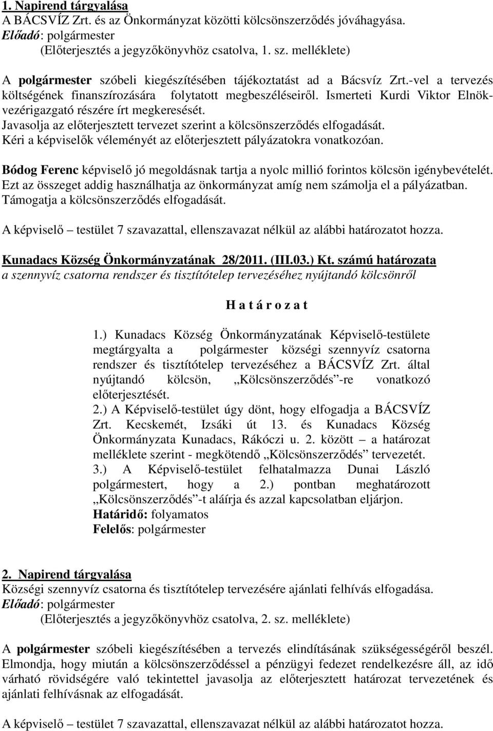 Ismerteti Kurdi Viktor Elnökvezérigazgató részére írt megkeresését. Javasolja az előterjesztett tervezet szerint a kölcsönszerződés elfogadását.