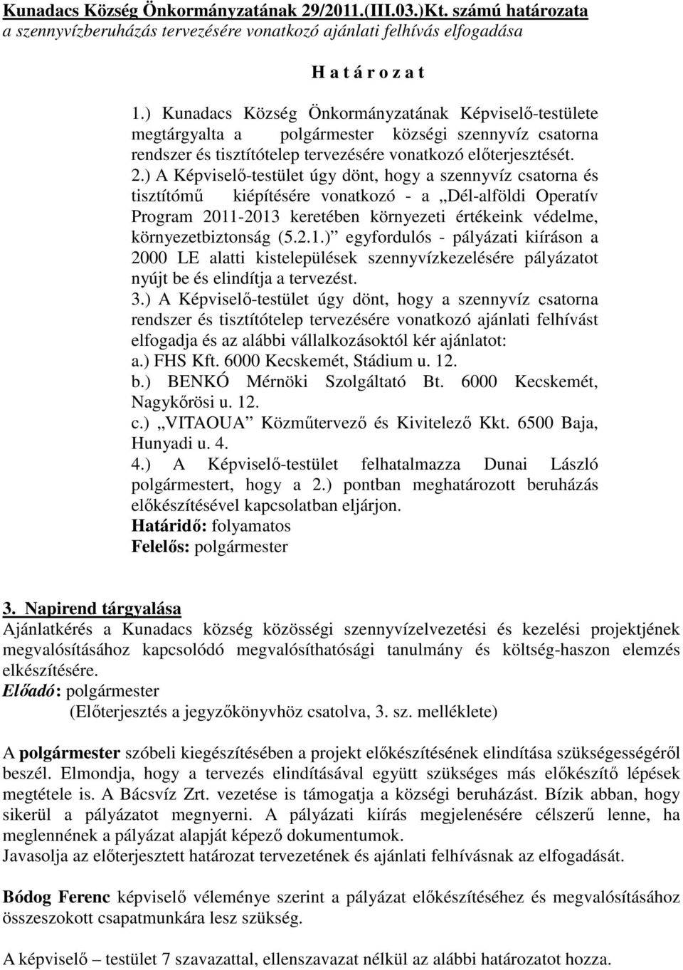 ) A Képviselő-testület úgy dönt, hogy a szennyvíz csatorna és tisztítómű kiépítésére vonatkozó - a Dél-alföldi Operatív Program 2011-2013 keretében környezeti értékeink védelme, környezetbiztonság (5.