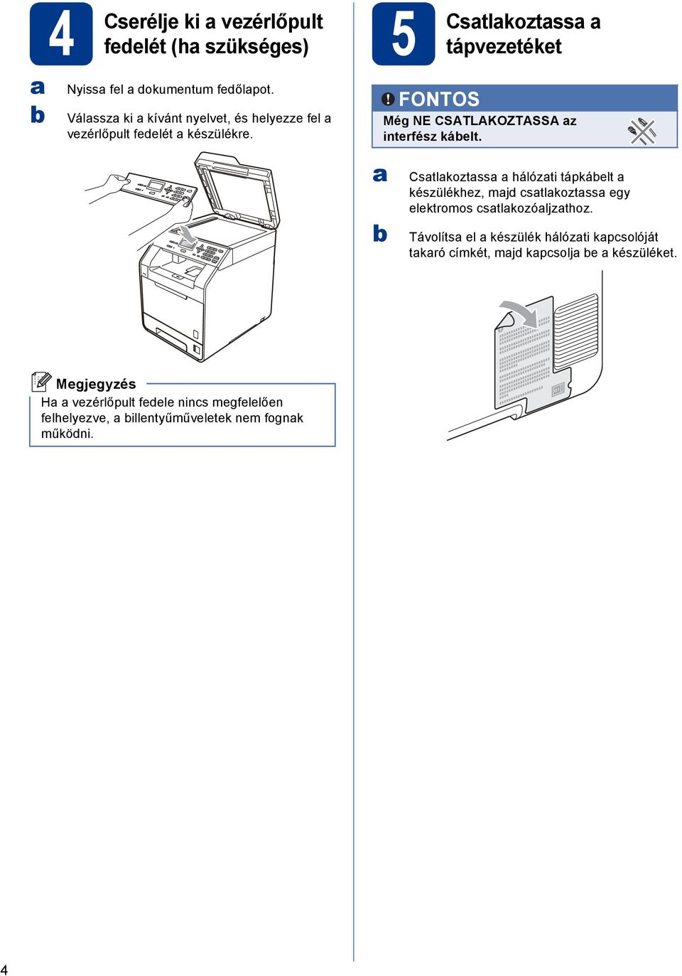 5 Cstlkoztss tápvezetéket FONTOS Még NE CSATLAKOZTASSA z interfész káelt.