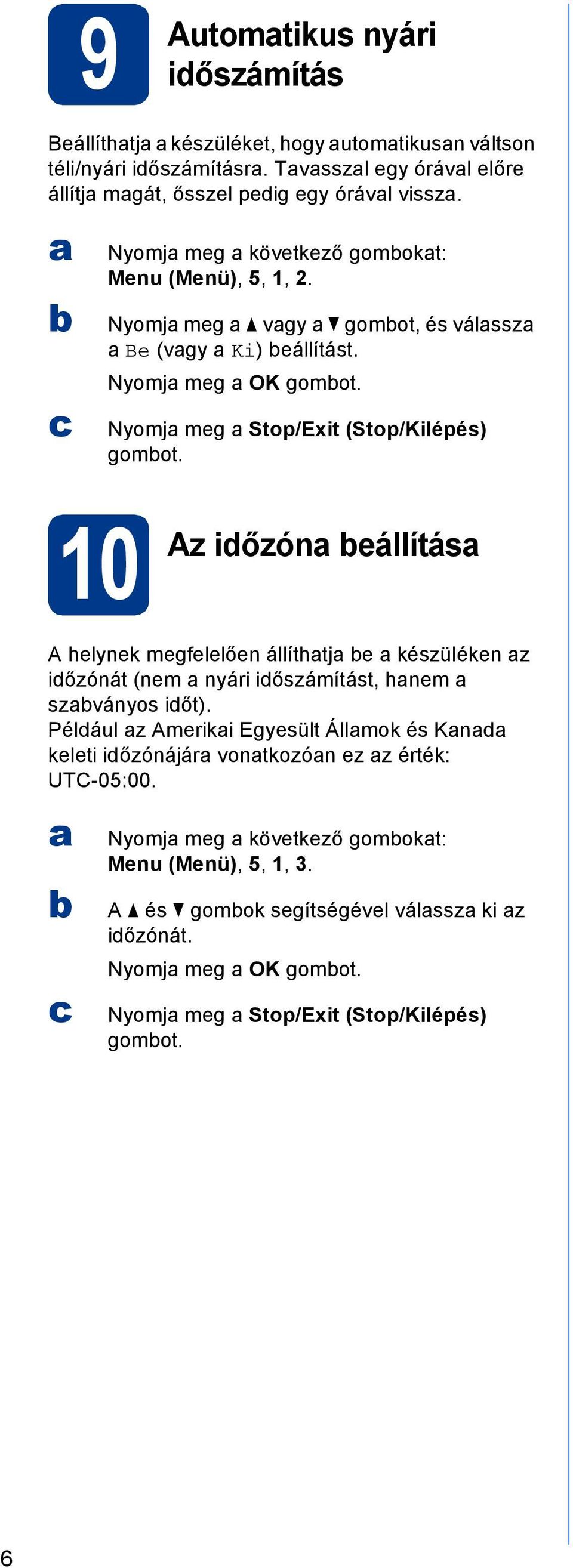 10 Az iőzón eállítás A helynek megfelelően állíthtj e készüléken z iőzónát (nem nyári iőszámítást, hnem szványos iőt).