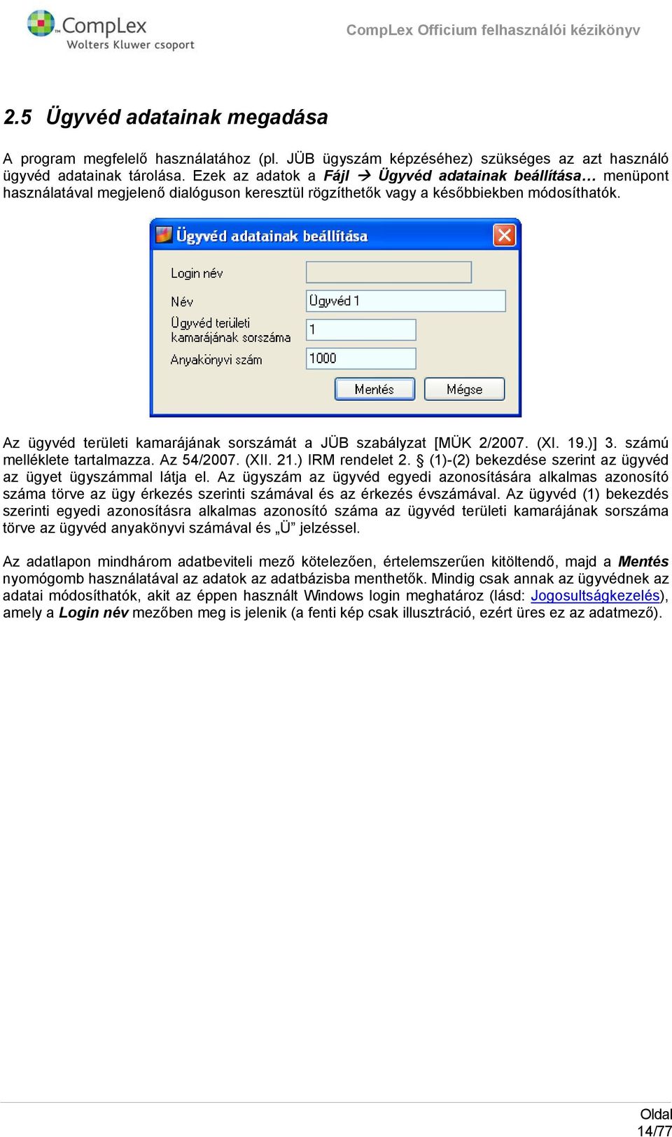 Az ügyvéd területi kamarájának srszámát a JÜB szabályzat [MÜK 2/2007. (XI. 19.)] 3. számú melléklete tartalmazza. Az 54/2007. (XII. 21.) IRM rendelet 2.