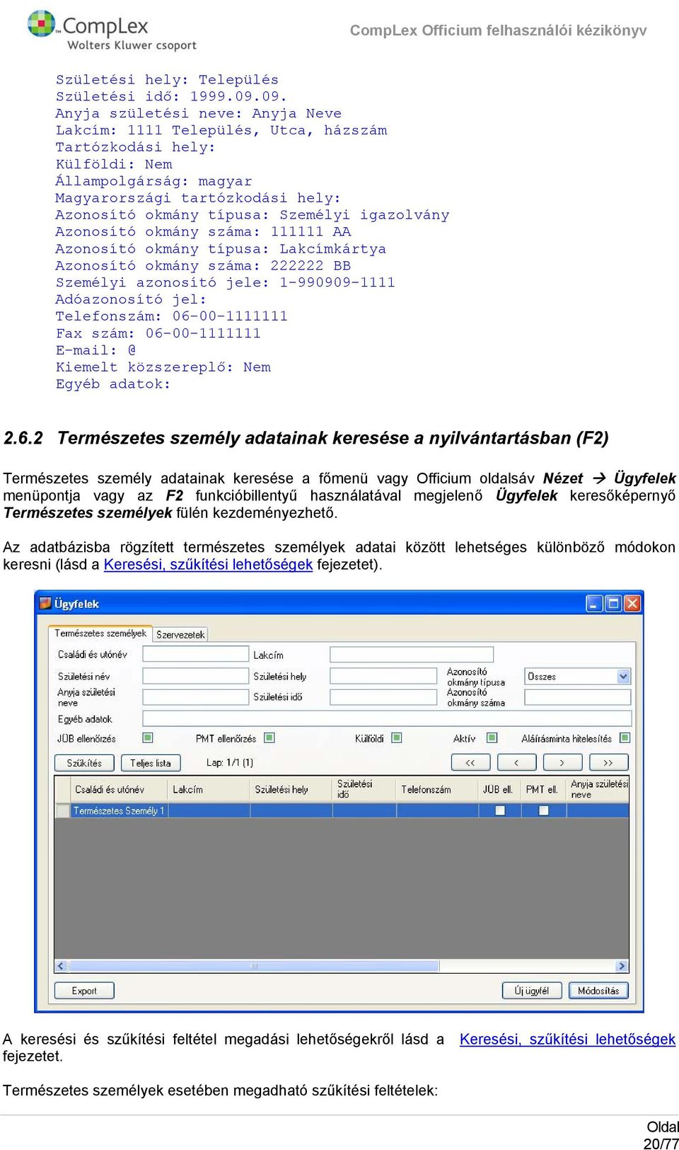 igazlvány Aznsító kmány száma: 111111 AA Aznsító kmány típusa: Lakcímkártya Aznsító kmány száma: 222222 BB Személyi aznsító jele: 1-990909-1111 Adóaznsító jel: Telefnszám: 06-00-1111111 Fax szám: