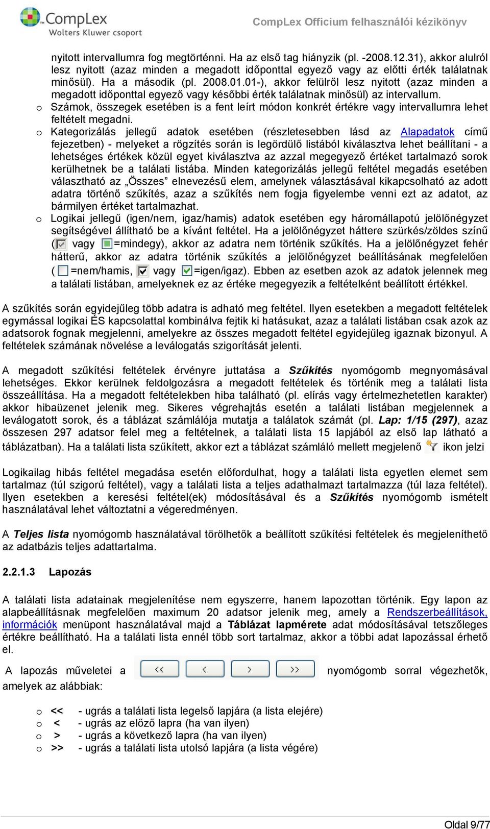 01-), akkr felülről lesz nyittt (azaz minden a megadtt időpnttal egyező vagy későbbi érték találatnak minősül) az intervallum.