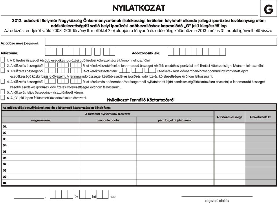 kiegészítõ lap Az adózás rendjérõl szóló 2003. XCII. törvény II. melléklet 2.e) alapján a tényadó és adóelõleg különbözete 2013. május 31. naptól igényelhetõ vissza. G Adószáma: Adóazonosító jele: 1.