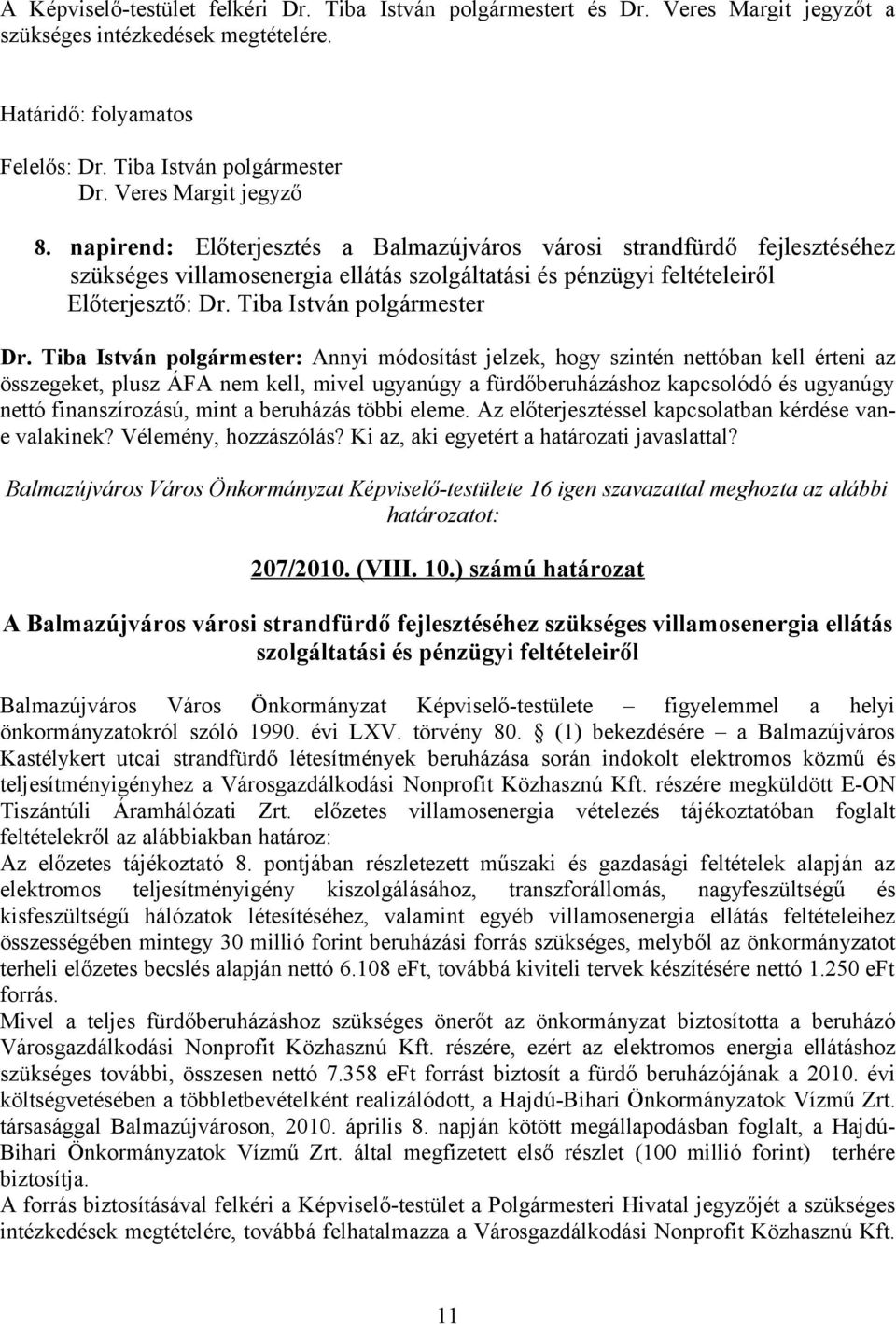 Tiba István polgármester: Annyi módosítást jelzek, hogy szintén nettóban kell érteni az összegeket, plusz ÁFA nem kell, mivel ugyanúgy a fürdőberuházáshoz kapcsolódó és ugyanúgy nettó finanszírozású,