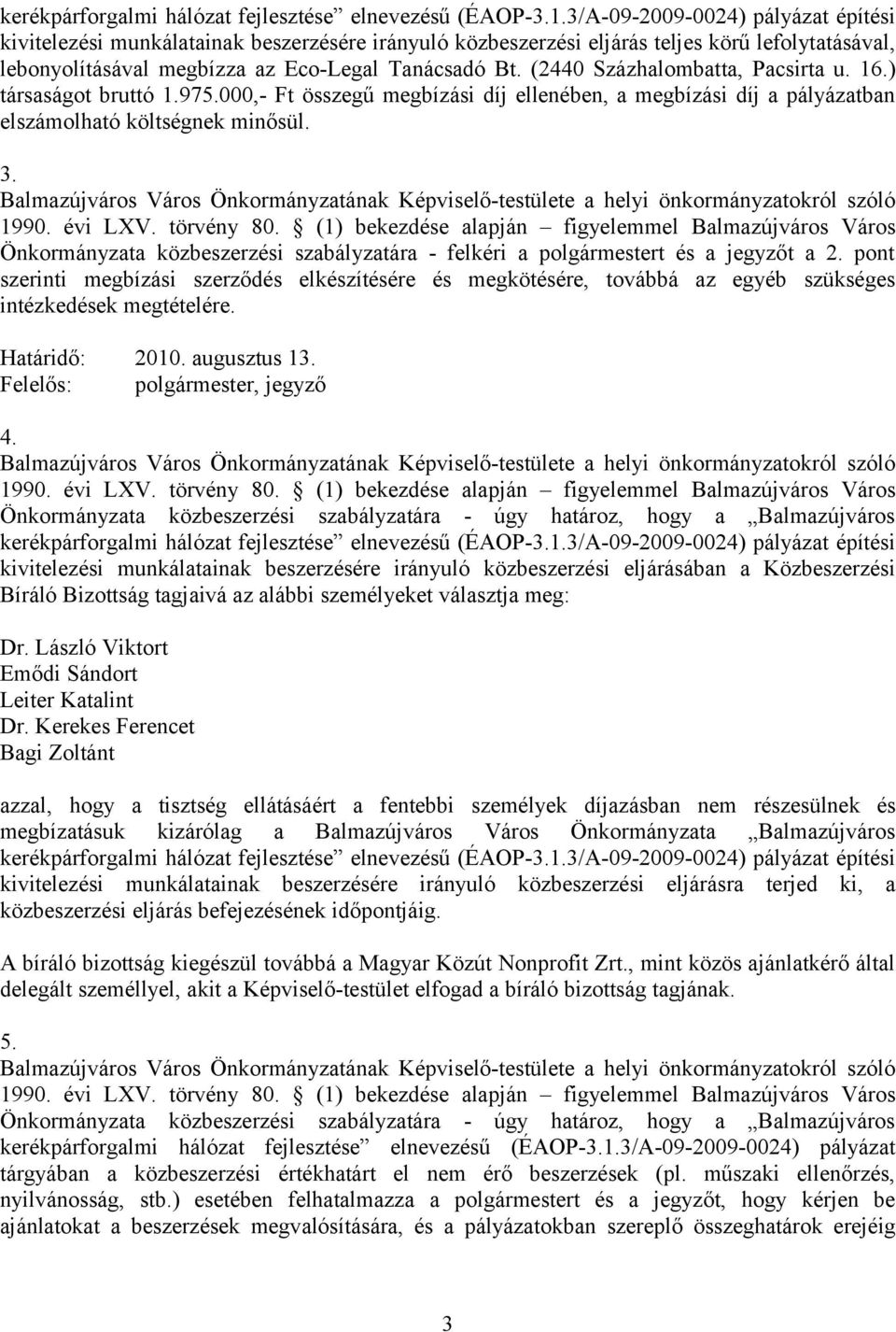 (2440 Százhalombatta, Pacsirta u. 16.) társaságot bruttó 1.975.000,- Ft összegű megbízási díj ellenében, a megbízási díj a pályázatban elszámolható költségnek minősül. 3.