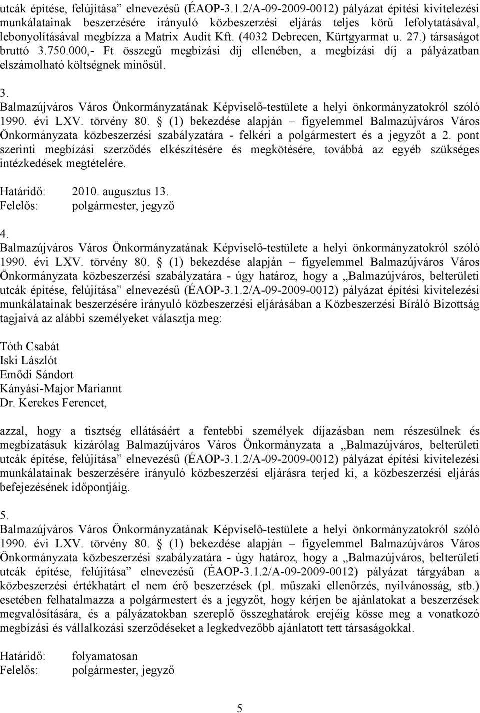 (4032 Debrecen, Kürtgyarmat u. 27.) társaságot bruttó 3.750.000,- Ft összegű megbízási díj ellenében, a megbízási díj a pályázatban elszámolható költségnek minősül. 3. Önkormányzata közbeszerzési szabályzatára - felkéri a polgármestert és a jegyzőt a 2.