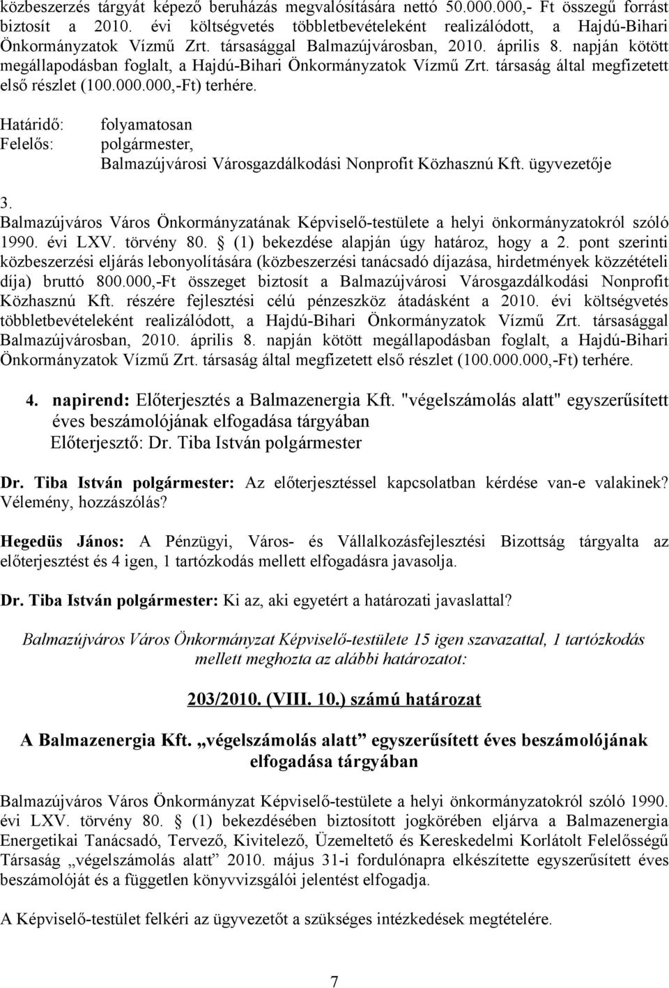 napján kötött megállapodásban foglalt, a Hajdú-Bihari Önkormányzatok Vízmű Zrt. társaság által megfizetett első részlet (100.000.000,-Ft) terhére.