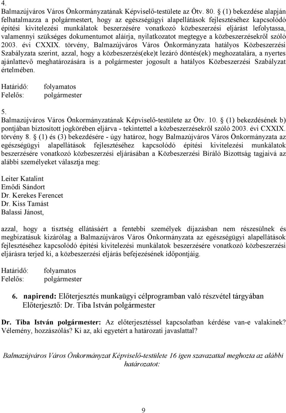 lefolytassa, valamennyi szükséges dokumentumot aláírja, nyilatkozatot megtegye a közbeszerzésekről szóló 2003. évi CXXIX.