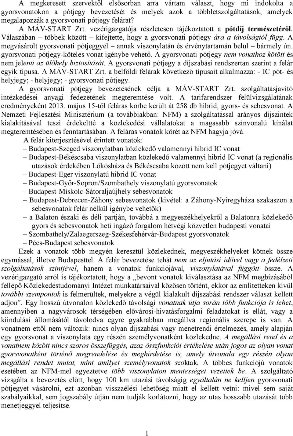 A megvásárolt gyorsvonati pótjeggyel annak viszonylatán és érvénytartamán belül bármely ún. gyorsvonati pótjegy-köteles vonat igénybe vehető.