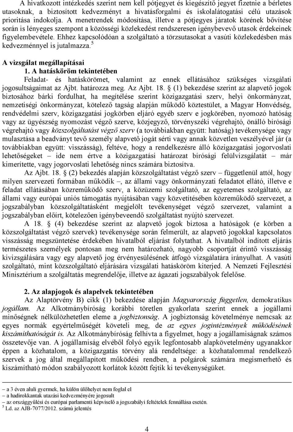 Ehhez kapcsolódóan a szolgáltató a törzsutasokat a vasúti közlekedésben más kedvezménnyel is jutalmazza. 5 A vizsgálat megállapításai 1.