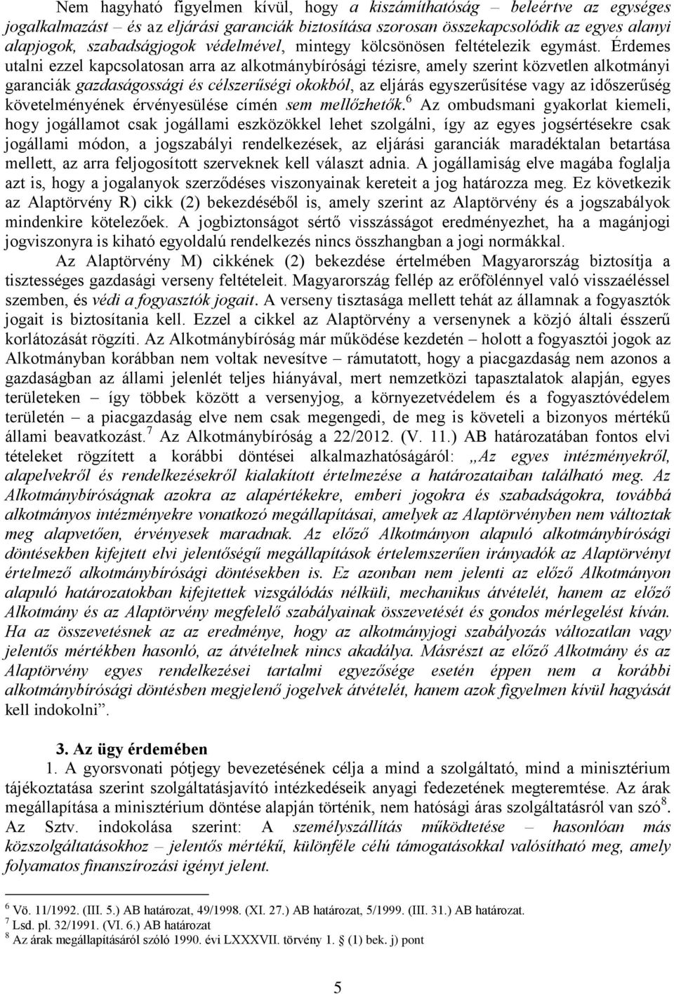 Érdemes utalni ezzel kapcsolatosan arra az alkotmánybírósági tézisre, amely szerint közvetlen alkotmányi garanciák gazdaságossági és célszerűségi okokból, az eljárás egyszerűsítése vagy az