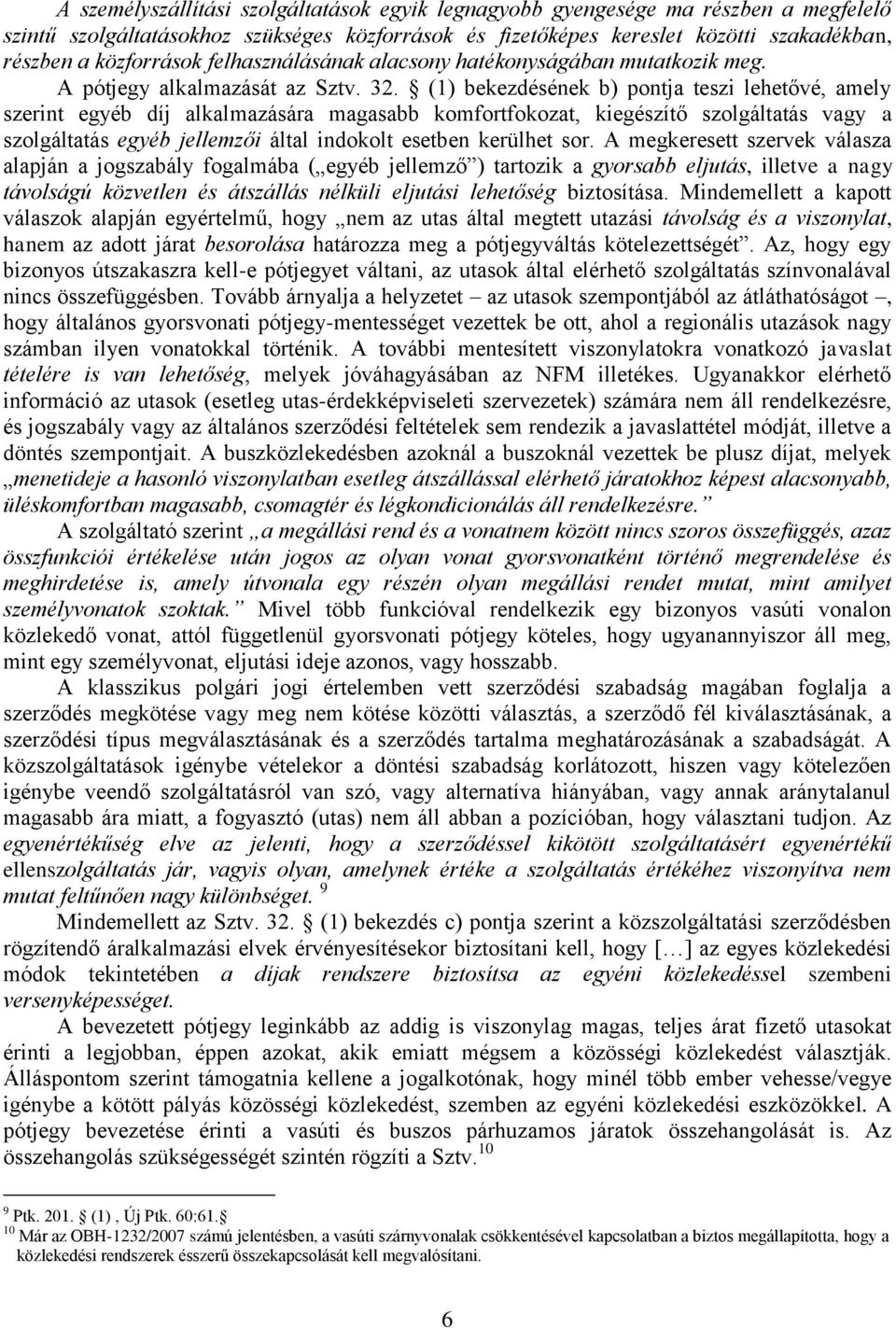 (1) bekezdésének b) pontja teszi lehetővé, amely szerint egyéb díj alkalmazására magasabb komfortfokozat, kiegészítő szolgáltatás vagy a szolgáltatás egyéb jellemzői által indokolt esetben kerülhet