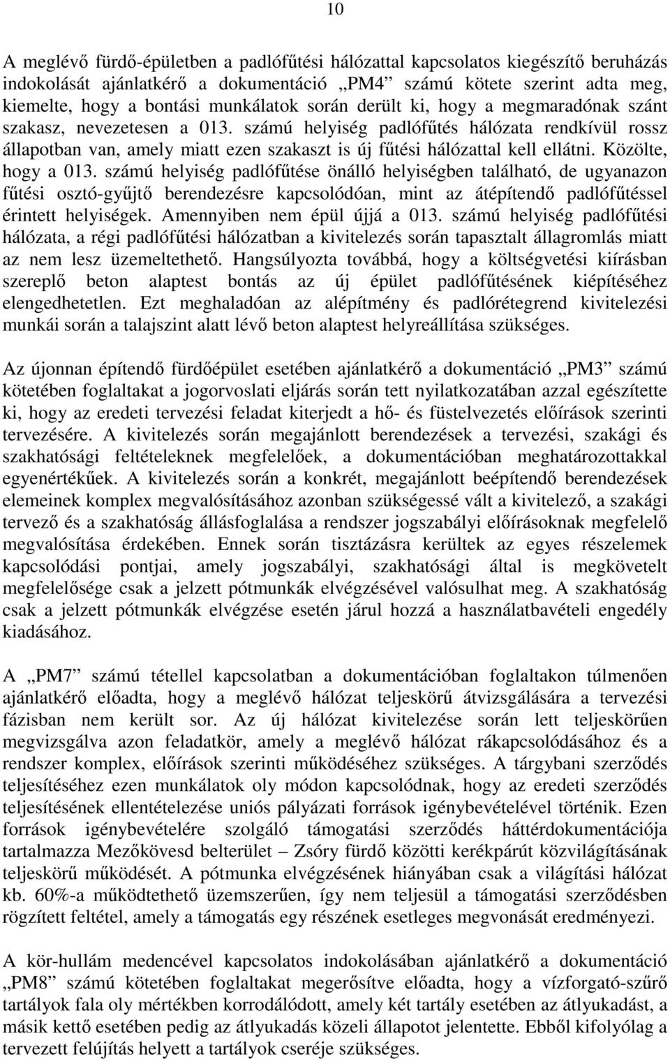 számú helyiség padlófűtés hálózata rendkívül rossz állapotban van, amely miatt ezen szakaszt is új fűtési hálózattal kell ellátni. Közölte, hogy a 013.