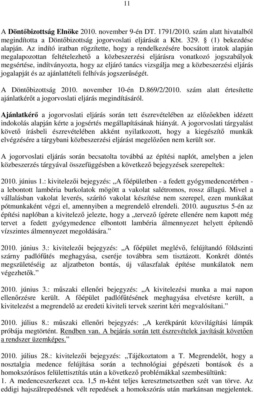 tanács vizsgálja meg a közbeszerzési eljárás jogalapját és az ajánlattételi felhívás jogszerűségét. A Döntőbizottság 2010. november 10-én D.869/2/2010.