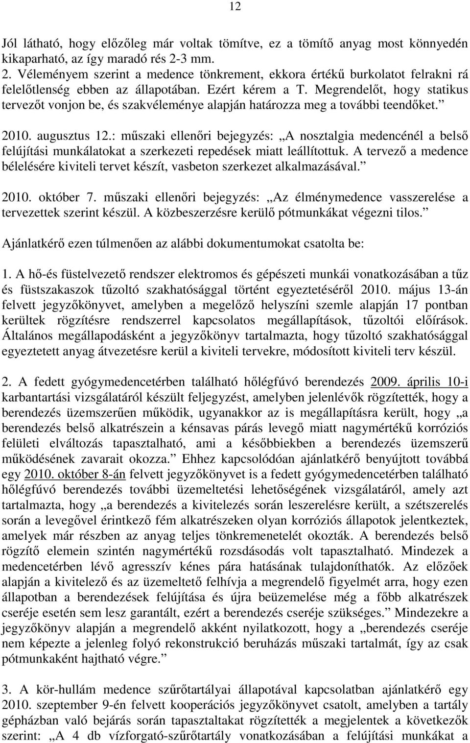 Megrendelőt, hogy statikus tervezőt vonjon be, és szakvéleménye alapján határozza meg a további teendőket. 2010. augusztus 12.