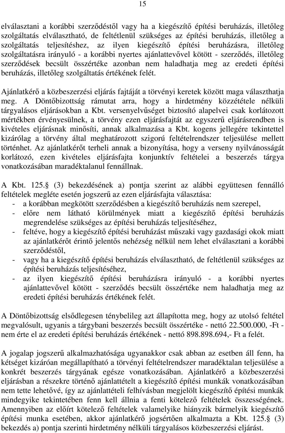 haladhatja meg az eredeti építési beruházás, illetőleg szolgáltatás értékének felét. Ajánlatkérő a közbeszerzési eljárás fajtáját a törvényi keretek között maga választhatja meg.