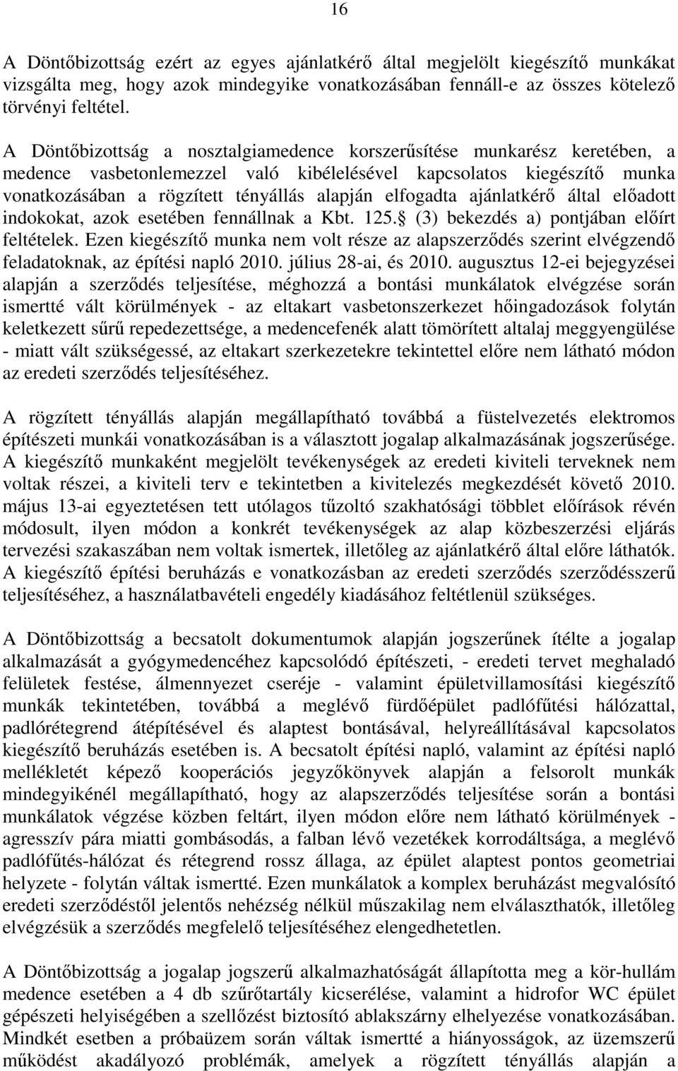 elfogadta ajánlatkérő által előadott indokokat, azok esetében fennállnak a Kbt. 125. (3) bekezdés a) pontjában előírt feltételek.