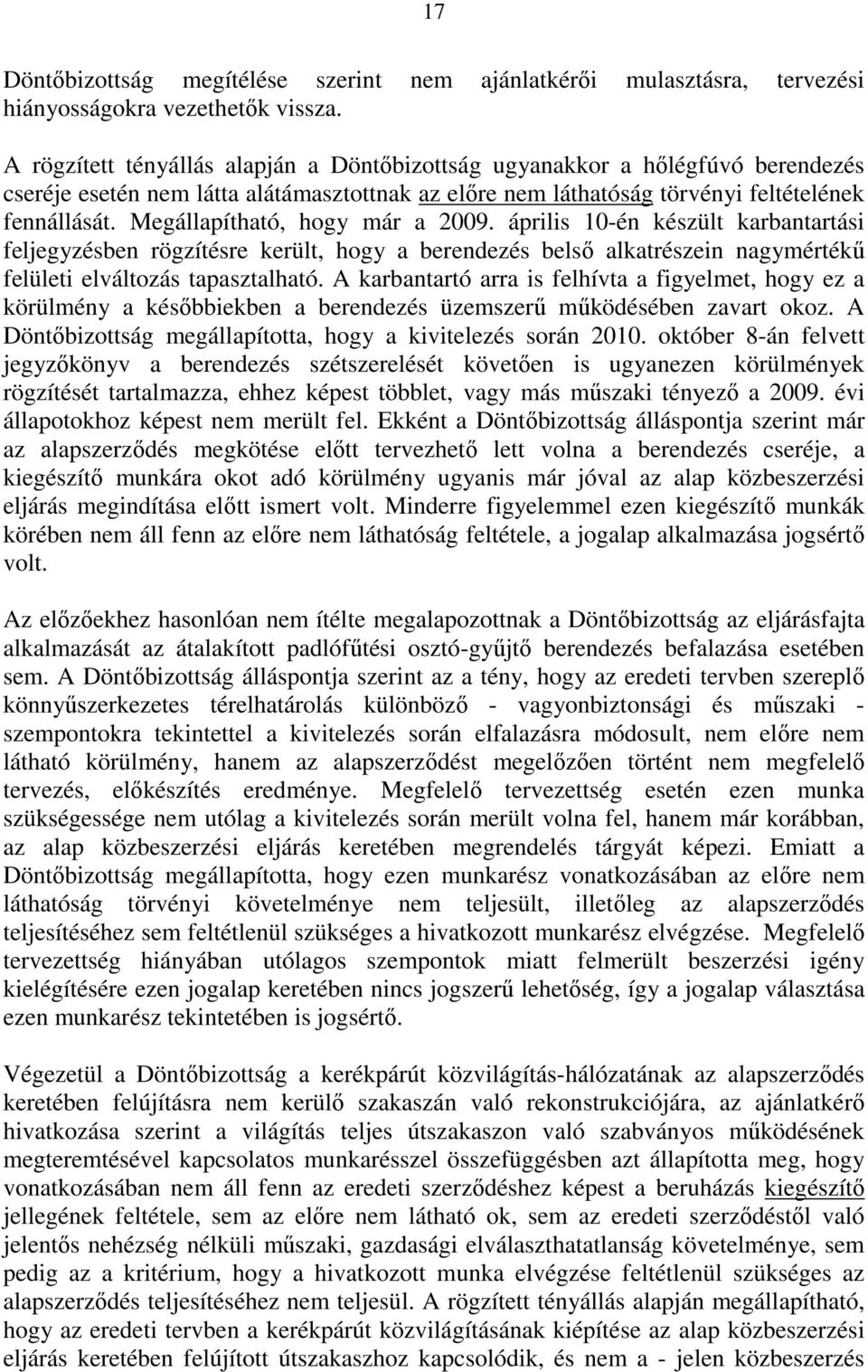 Megállapítható, hogy már a 2009. április 10-én készült karbantartási feljegyzésben rögzítésre került, hogy a berendezés belső alkatrészein nagymértékű felületi elváltozás tapasztalható.