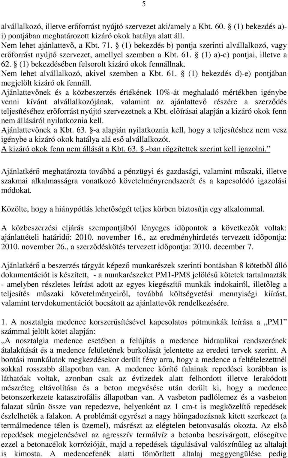 Nem lehet alvállalkozó, akivel szemben a Kbt. 61. (1) bekezdés d)-e) pontjában megjelölt kizáró ok fennáll.