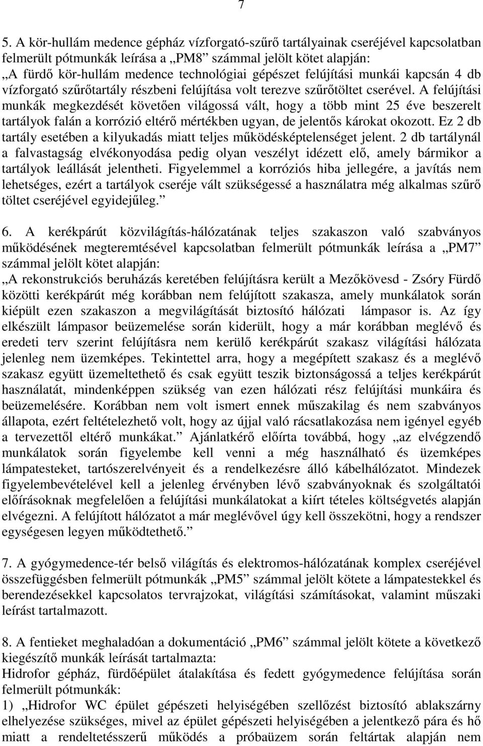 A felújítási munkák megkezdését követően világossá vált, hogy a több mint 25 éve beszerelt tartályok falán a korrózió eltérő mértékben ugyan, de jelentős károkat okozott.