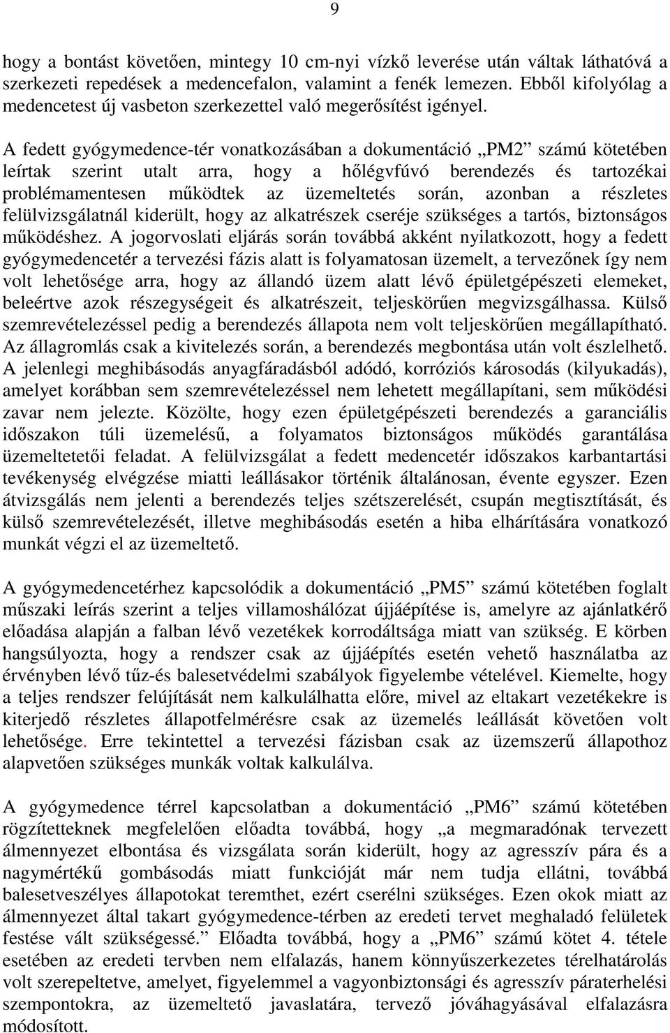 A fedett gyógymedence-tér vonatkozásában a dokumentáció PM2 számú kötetében leírtak szerint utalt arra, hogy a hőlégvfúvó berendezés és tartozékai problémamentesen működtek az üzemeltetés során,