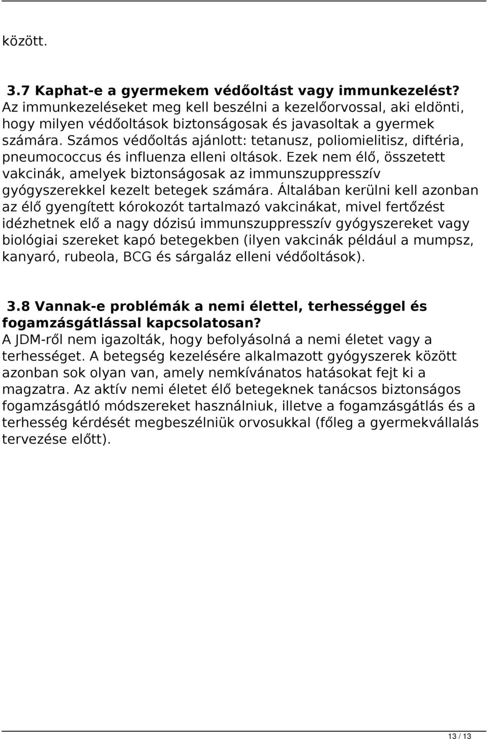 Számos védőoltás ajánlott: tetanusz, poliomielitisz, diftéria, pneumococcus és influenza elleni oltások.