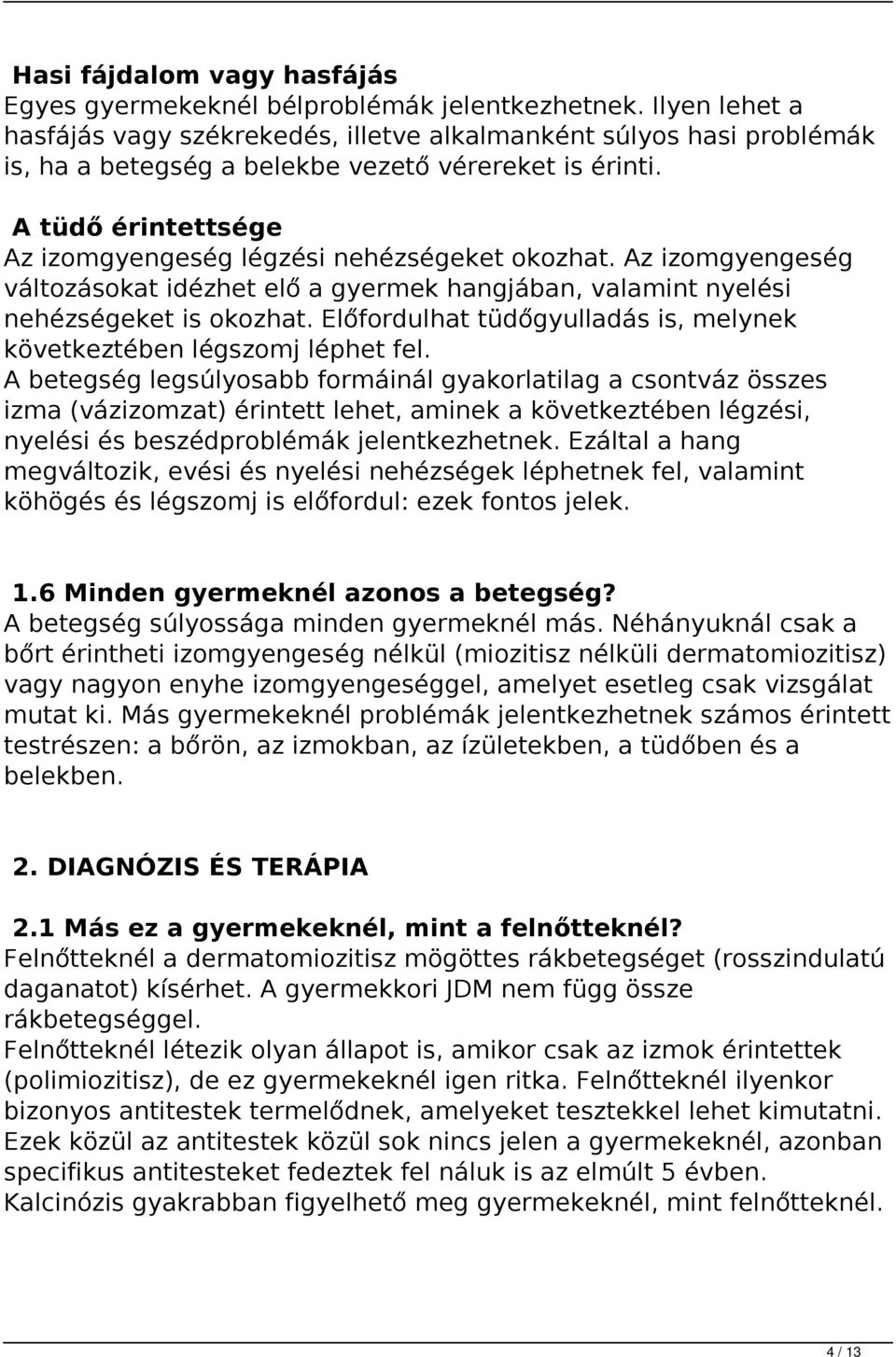 A tüdő érintettsége Az izomgyengeség légzési nehézségeket okozhat. Az izomgyengeség változásokat idézhet elő a gyermek hangjában, valamint nyelési nehézségeket is okozhat.