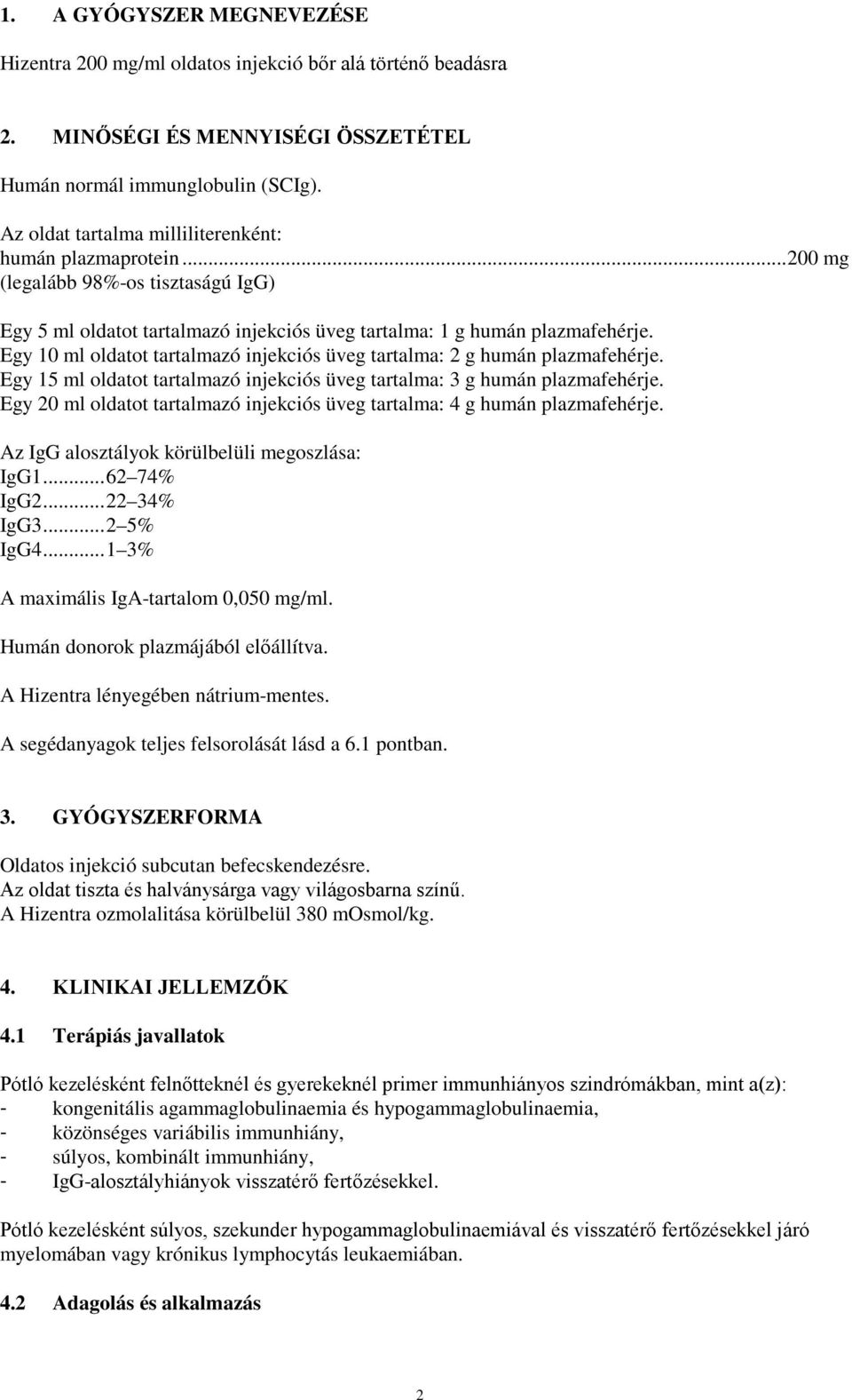 Egy 10 ml oldatot tartalmazó injekciós üveg tartalma: 2 g humán plazmafehérje. Egy 15 ml oldatot tartalmazó injekciós üveg tartalma: 3 g humán plazmafehérje.