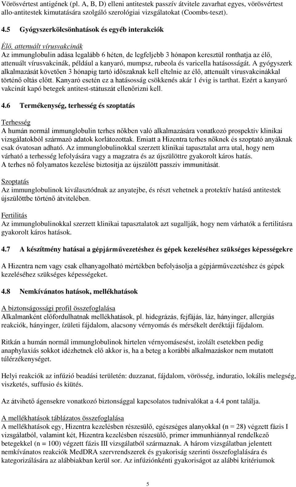 például a kanyaró, mumpsz, rubeola és varicella hatásosságát. A gyógyszerk alkalmazását követően 3 hónapig tartó időszaknak kell eltelnie az élő, attenuált vírusvakcinákkal történő oltás előtt.