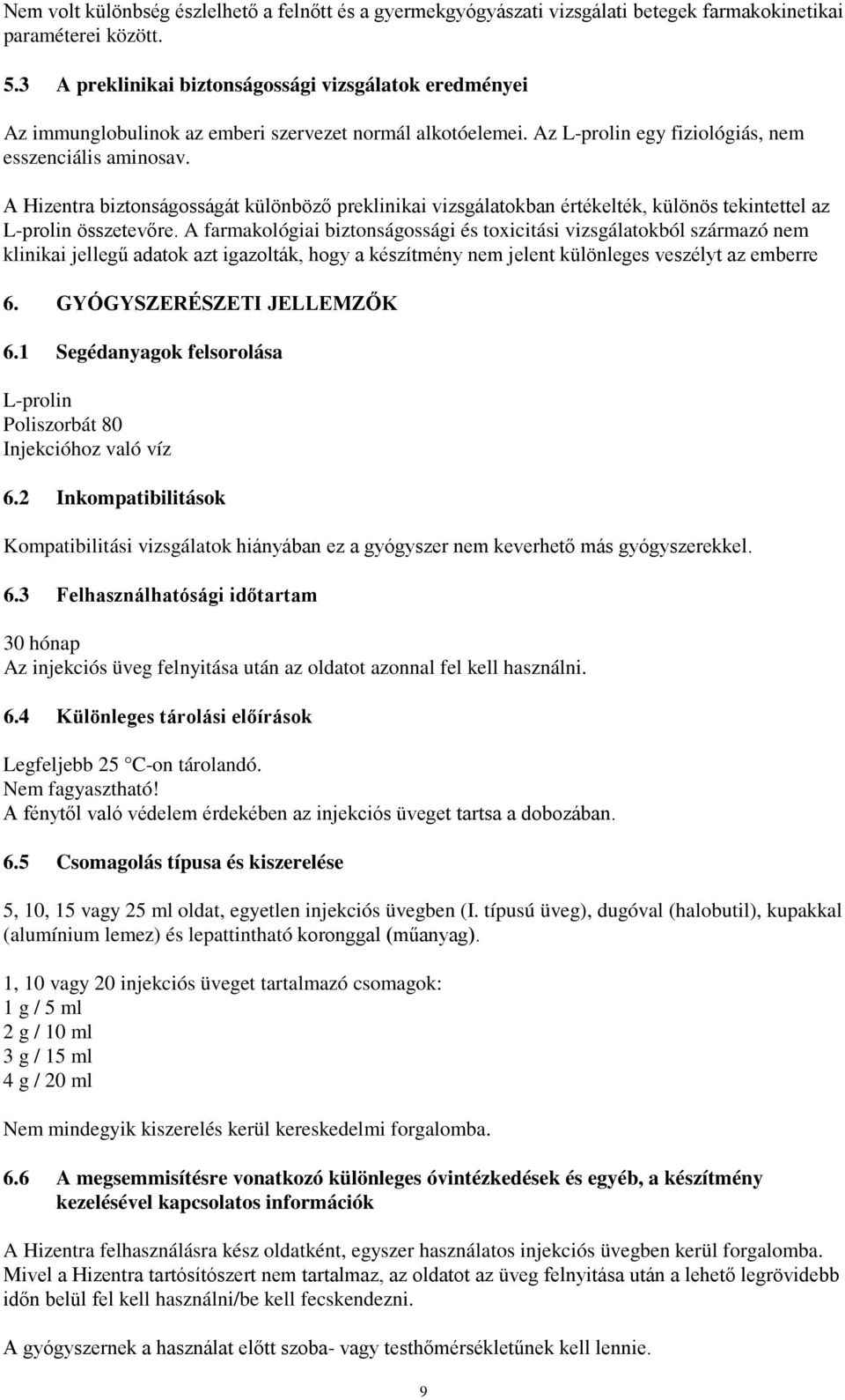 A Hizentra biztonságosságát különböző preklinikai vizsgálatokban értékelték, különös tekintettel az L-prolin összetevőre.