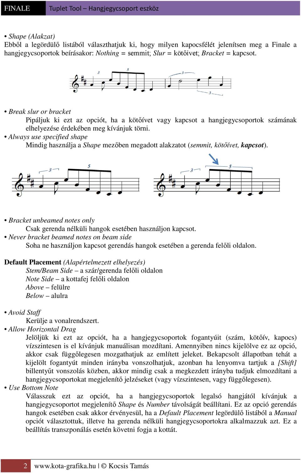 Always use specified shape Mindig használja a Shape mezőben megadott alakzatot (semmit, kötőívet, kapcsot). Bracket unbeamed notes only Csak gerenda nélküli hangok esetében használjon kapcsot.