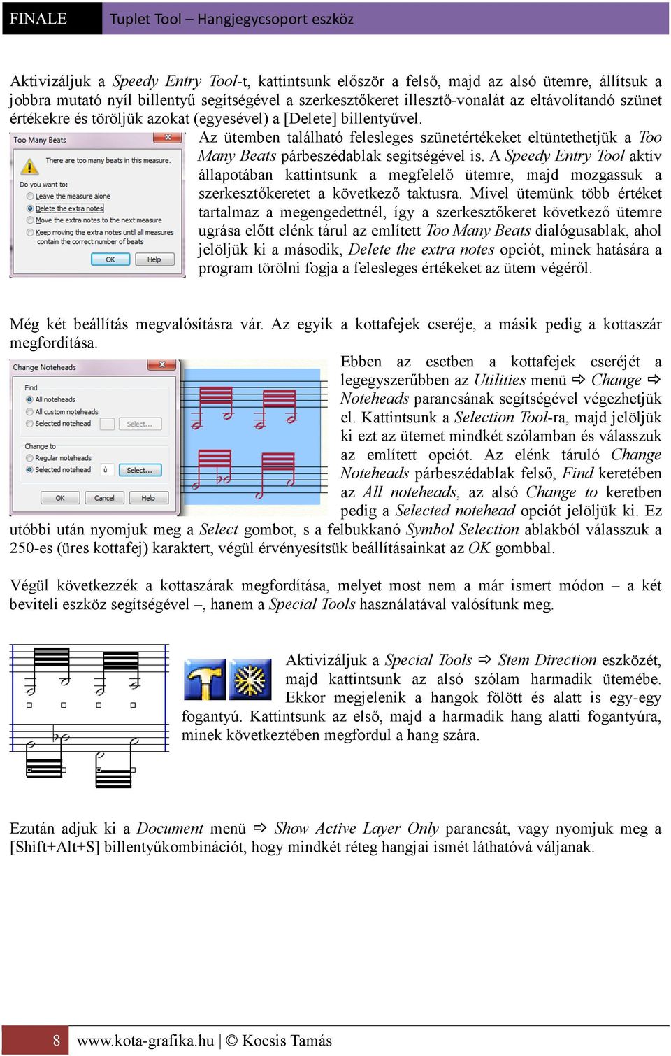 A Speedy Entry Tool aktív állapotában kattintsunk a megfelelő ütemre, majd mozgassuk a szerkesztőkeretet a következő taktusra.