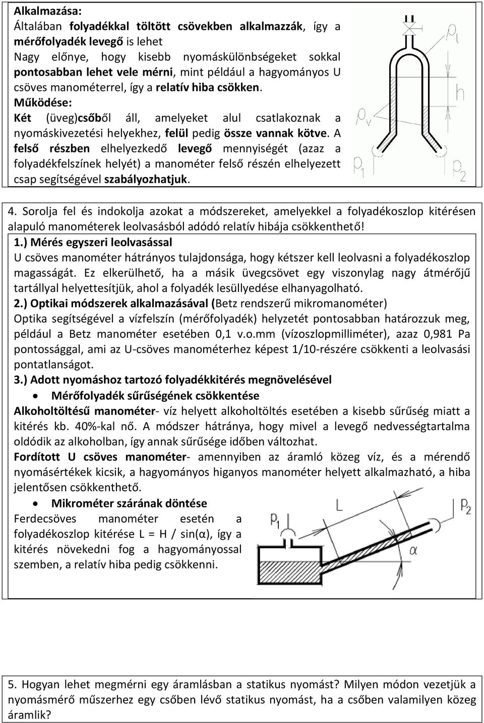 A felső részben elhelyezkedő levegő mennyiségét (azaz a folyadékfelszínek helyét) a manométer felső részén elhelyezett csap segítségével szabályozhatjuk. 4.