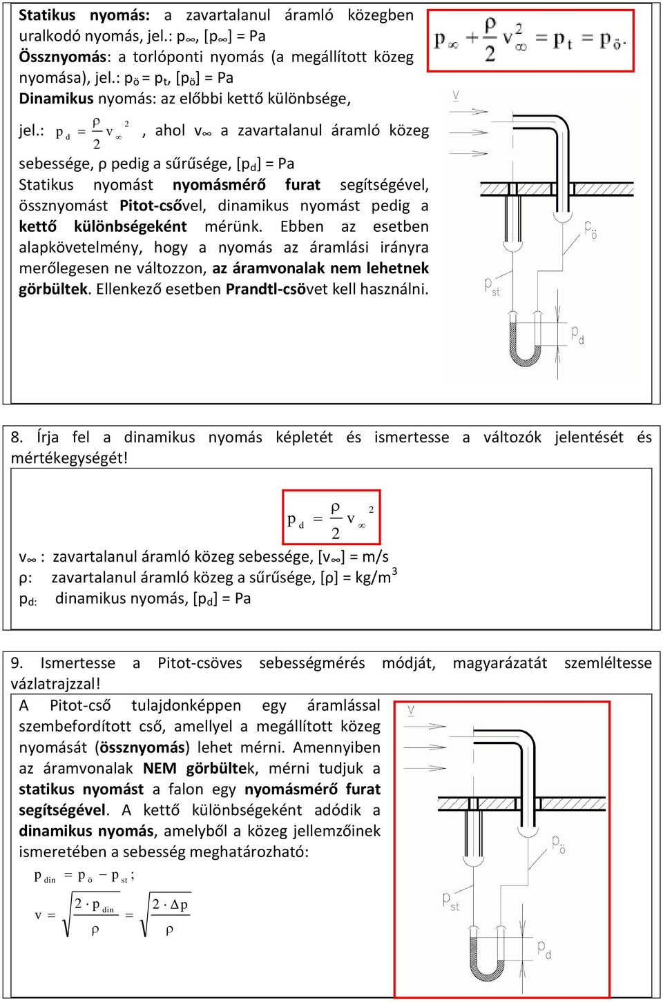 : p v, ahol v d a zavartalanul áramló közeg sebessége, ρ pedig a sűrűsége, [p d ] = Pa Statikus nyomást nyomásmérő furat segítségével, össznyomást Pitot-csővel, dinamikus nyomást pedig a kettő