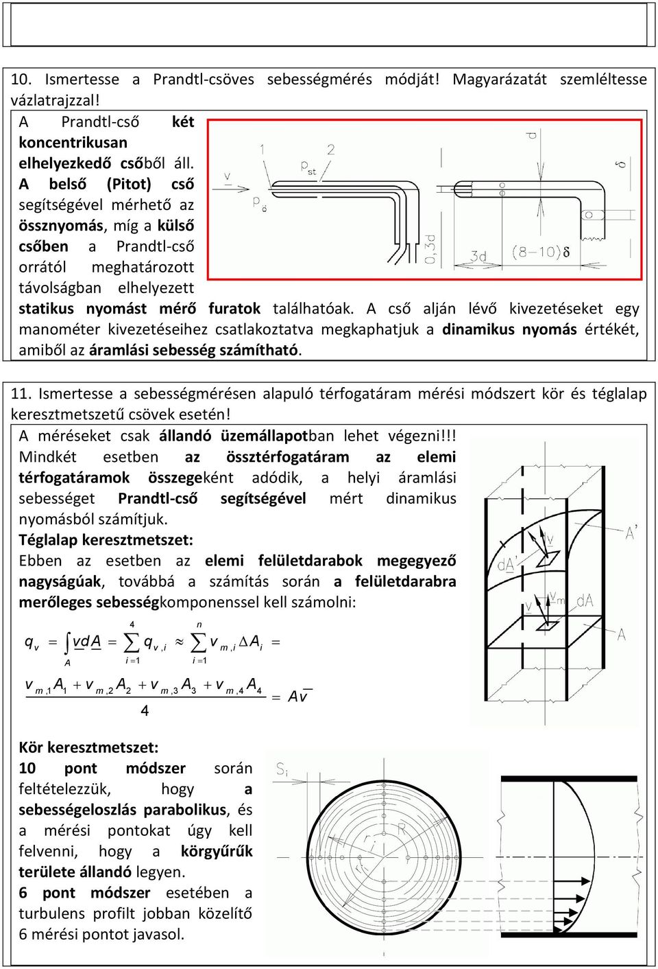 A cső alján lévő kivezetéseket egy manométer kivezetéseihez csatlakoztatva megkaphatjuk a dinamikus nyomás értékét, amiből az áramlási sebesség számítható. 11.