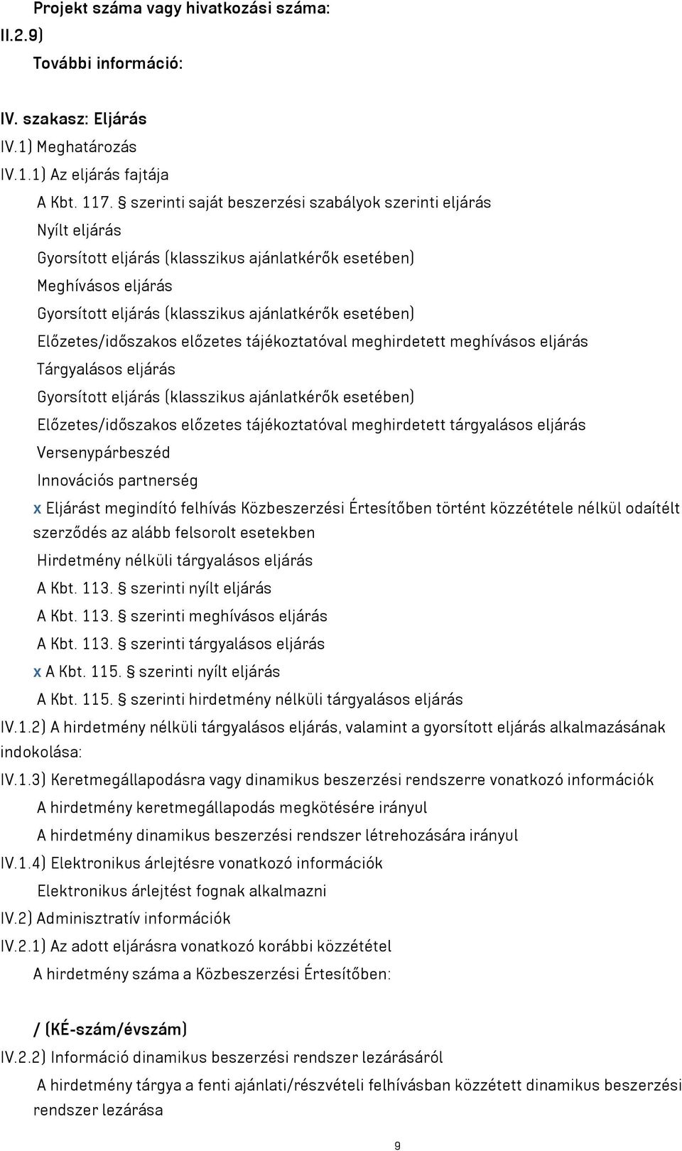 Előzetes/időszakos előzetes tájékoztatóval meghirdetett meghívásos eljárás Tárgyalásos eljárás Gyorsított eljárás (klasszikus ajánlatkérők esetében) Előzetes/időszakos előzetes tájékoztatóval