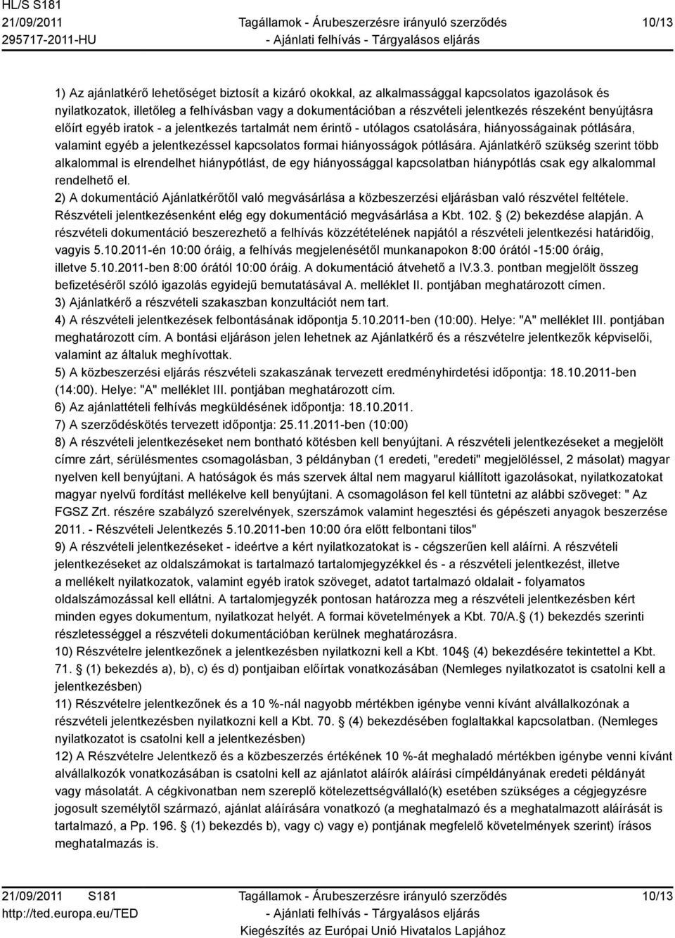 pótlására. Ajánlatkérő szükség szerint több alkalommal is elrendelhet hiánypótlást, de egy hiányossággal kapcsolatban hiánypótlás csak egy alkalommal rendelhető el.