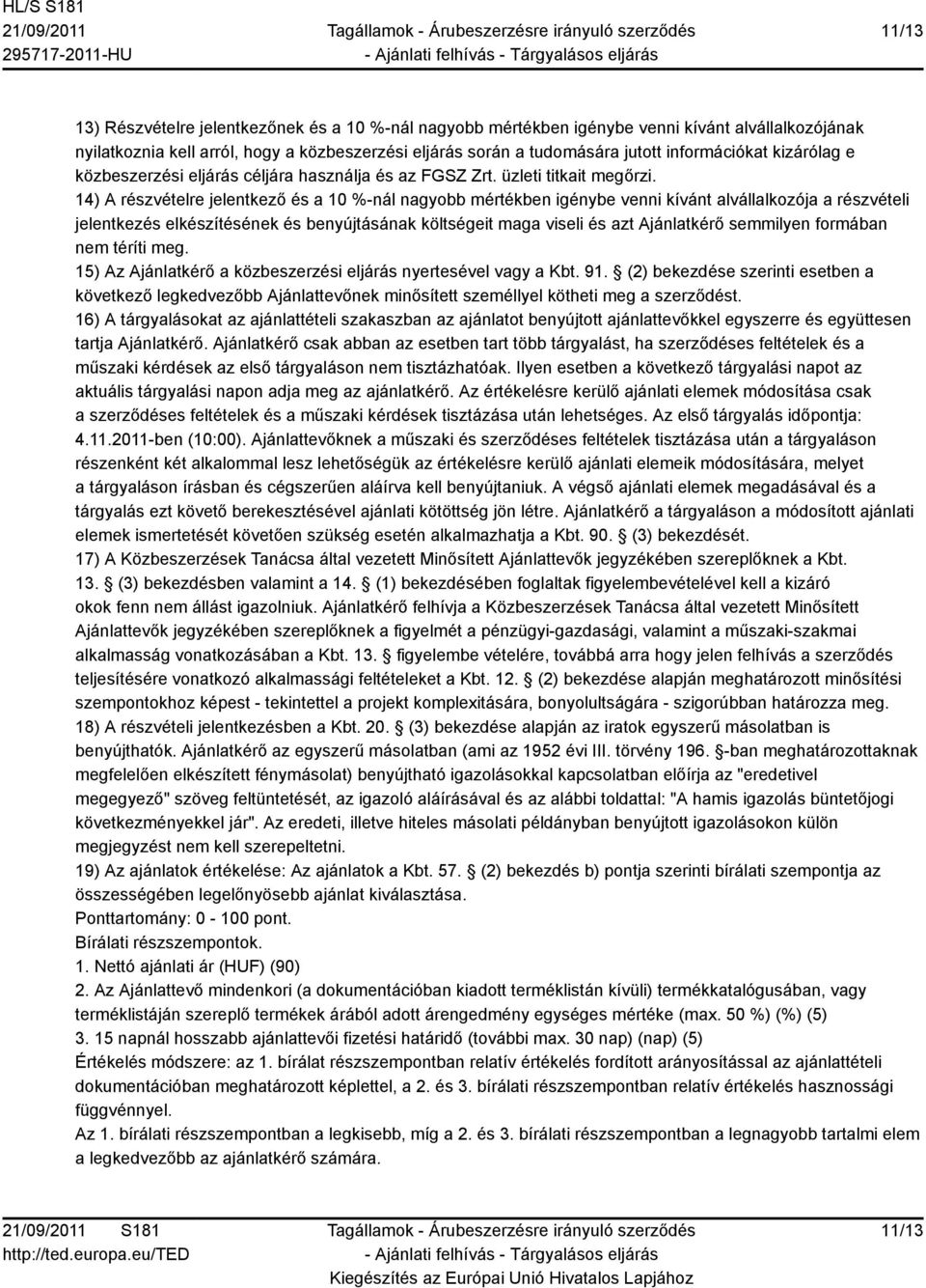 14) A részvételre jelentkező és a 10 %-nál nagyobb mértékben igénybe venni kívánt alvállalkozója a részvételi jelentkezés elkészítésének és benyújtásának költségeit maga viseli és azt Ajánlatkérő