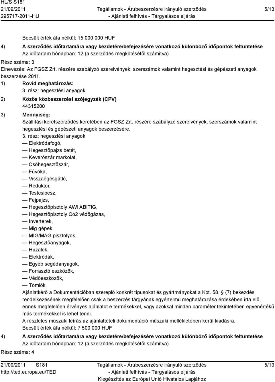 rész: hegesztési anyagok 2) Közös közbeszerzési szójegyzék (CPV) 44315200 3) Mennyiség: Szállítási keretszerződés keretében az FGSZ Zrt.